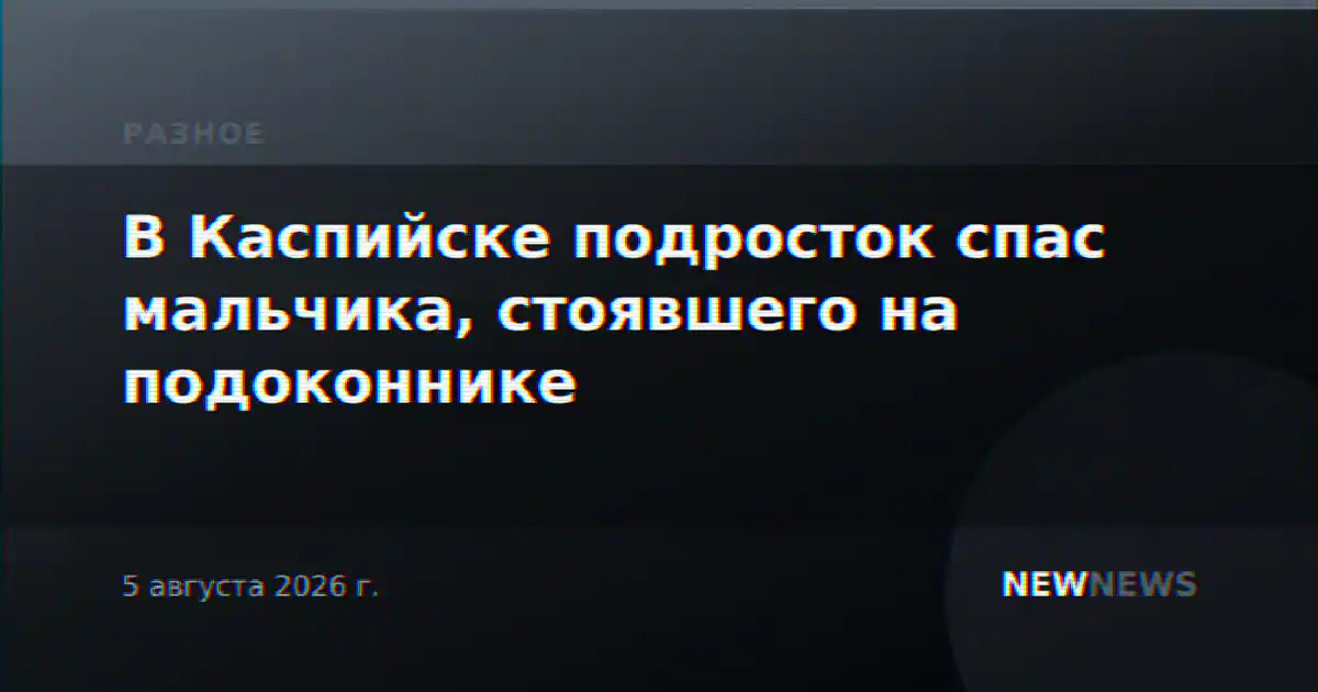 В Каспийске подросток спас мальчика, стоявшего на подоконнике