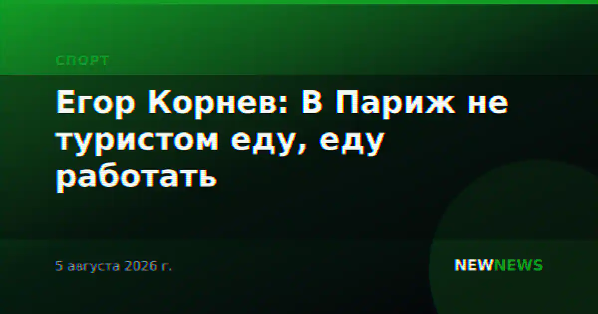 Егор Корнев: В Париж не туристом еду, еду работать