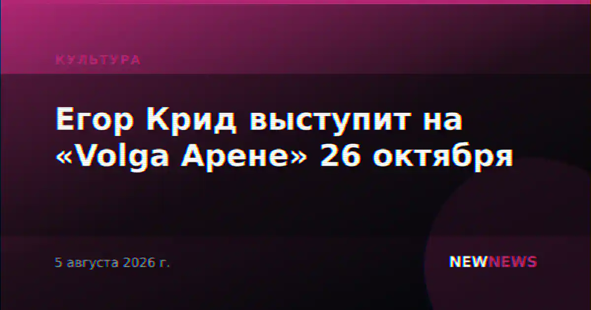 Егор Крид выступит на «Volga Арене» 26 октября