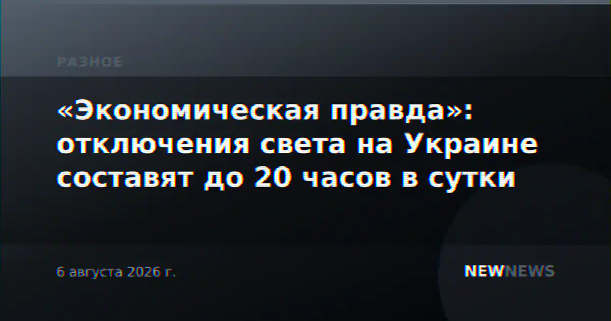 «Экономическая правда»: отключения света на Украине составят до 20 часов в сутки
