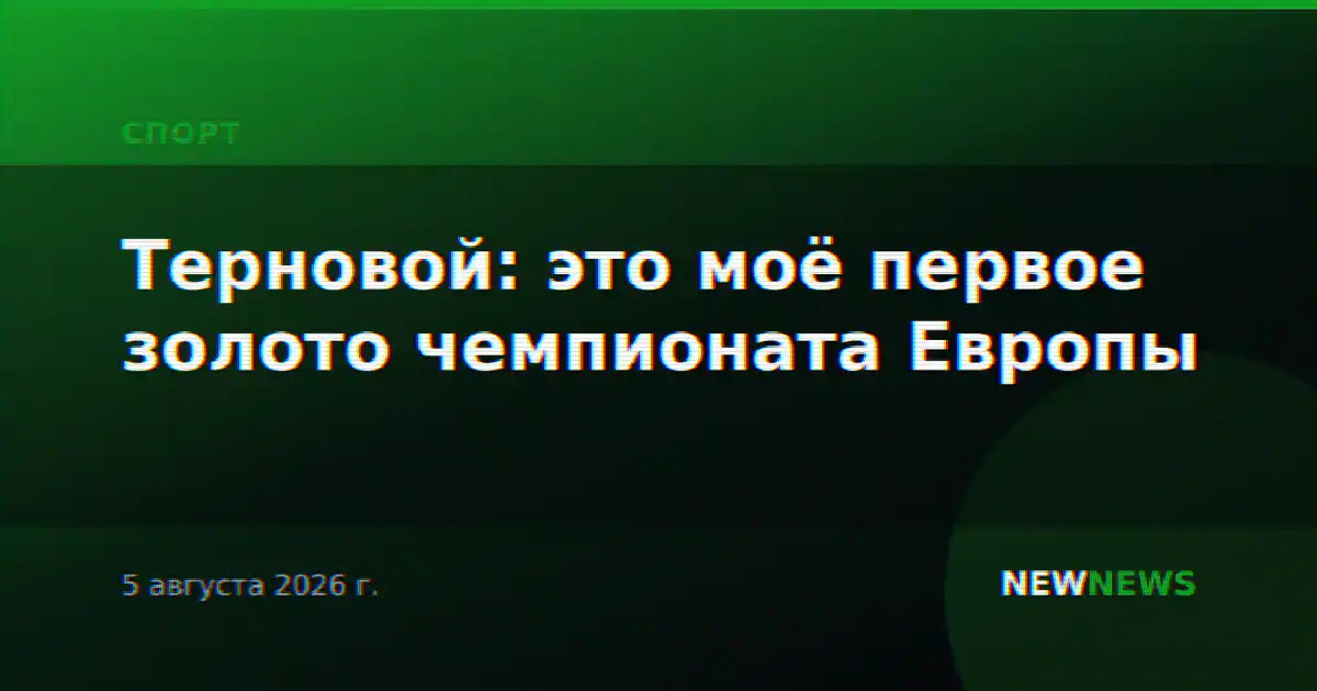 Терновой: это моё первое золото чемпионата Европы