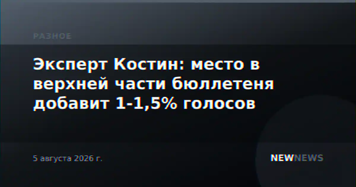 Эксперт Костин: место в верхней части бюллетеня добавит 1-1,5% голосов