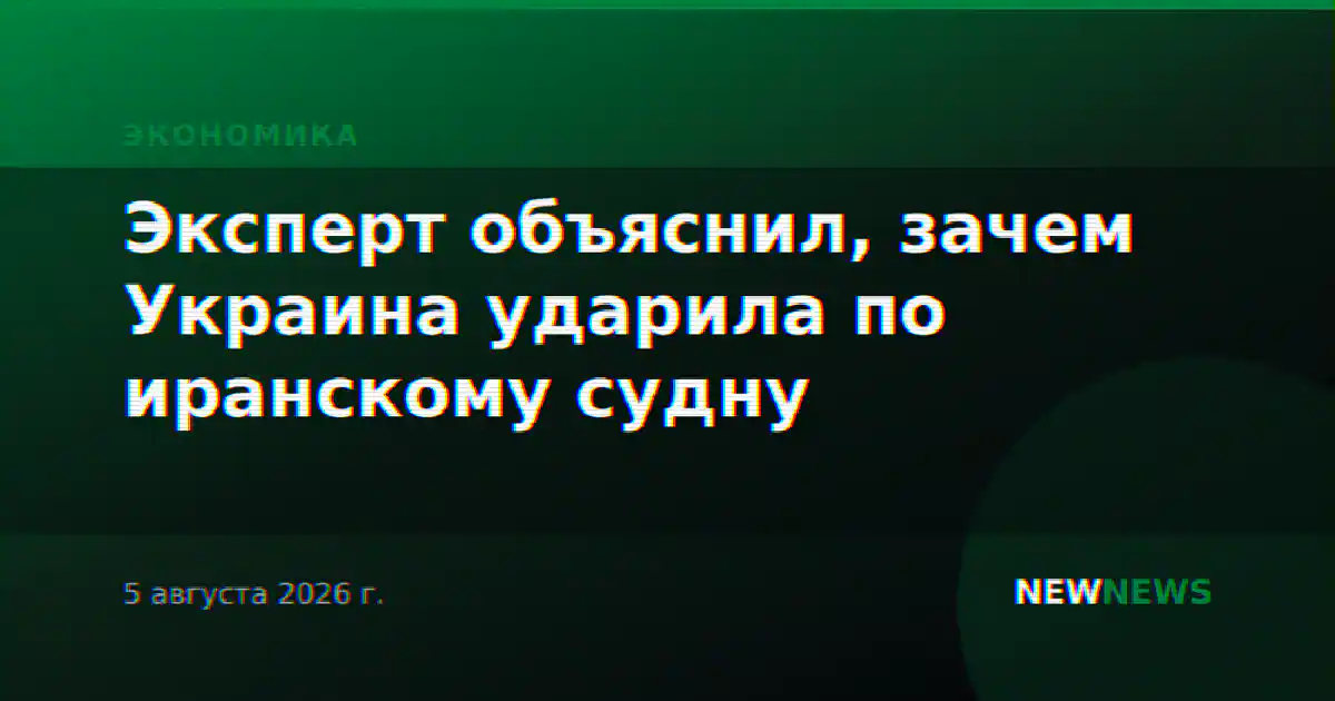 Эксперт объяснил, зачем Украина ударила по иранскому судну