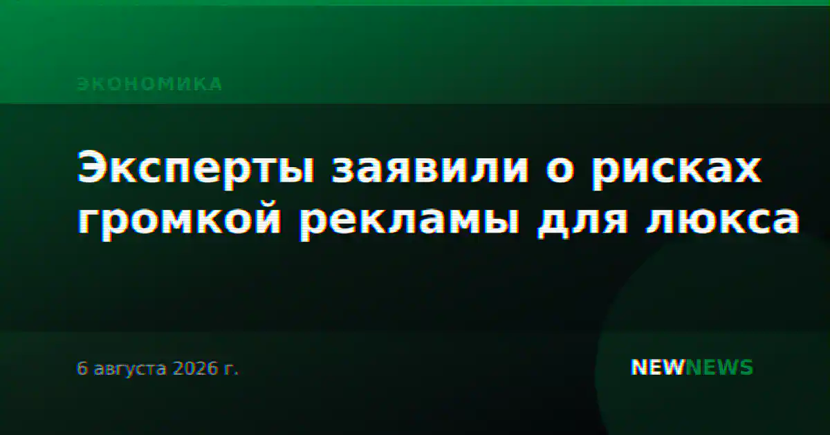 Эксперты заявили о рисках громкой рекламы для люкса