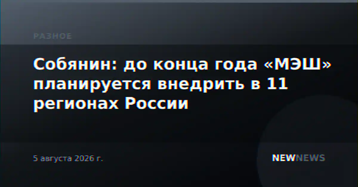 Собянин: до конца года «МЭШ» планируется внедрить в 11 регионах России