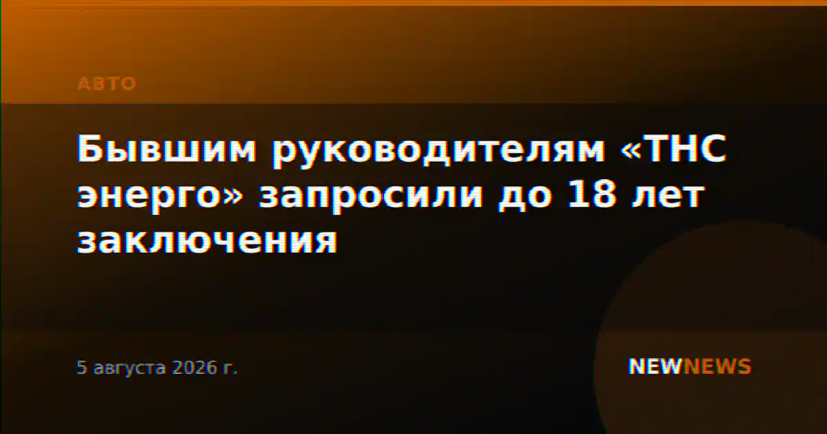 Бывшим руководителям «ТНС энерго» запросили до 18 лет заключения