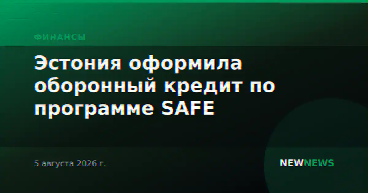 Эстония оформила оборонный кредит по программе SAFE