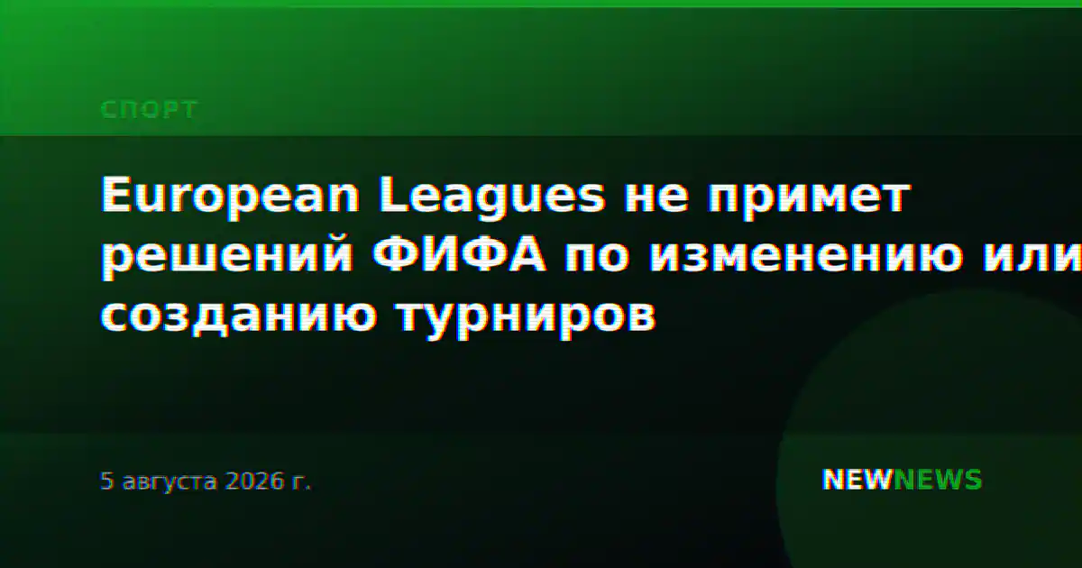 European Leagues не примет решений ФИФА по изменению или созданию турниров
