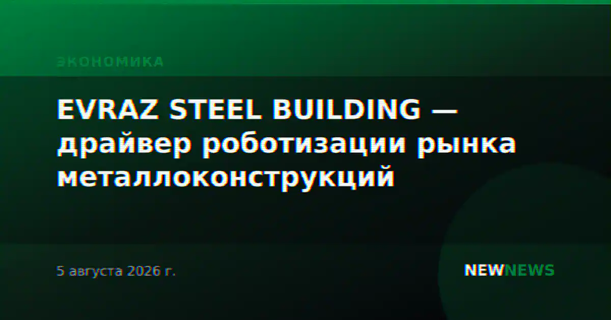 EVRAZ STEEL BUILDING — драйвер роботизации рынка металлоконструкций