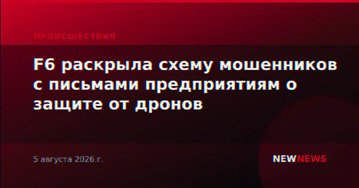 F6 раскрыла схему мошенников с письмами предприятиям о защите от дронов