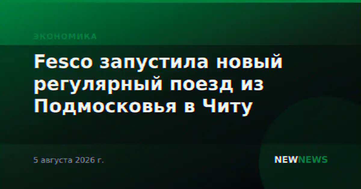 Fesco запустила новый регулярный поезд из Подмосковья в Читу