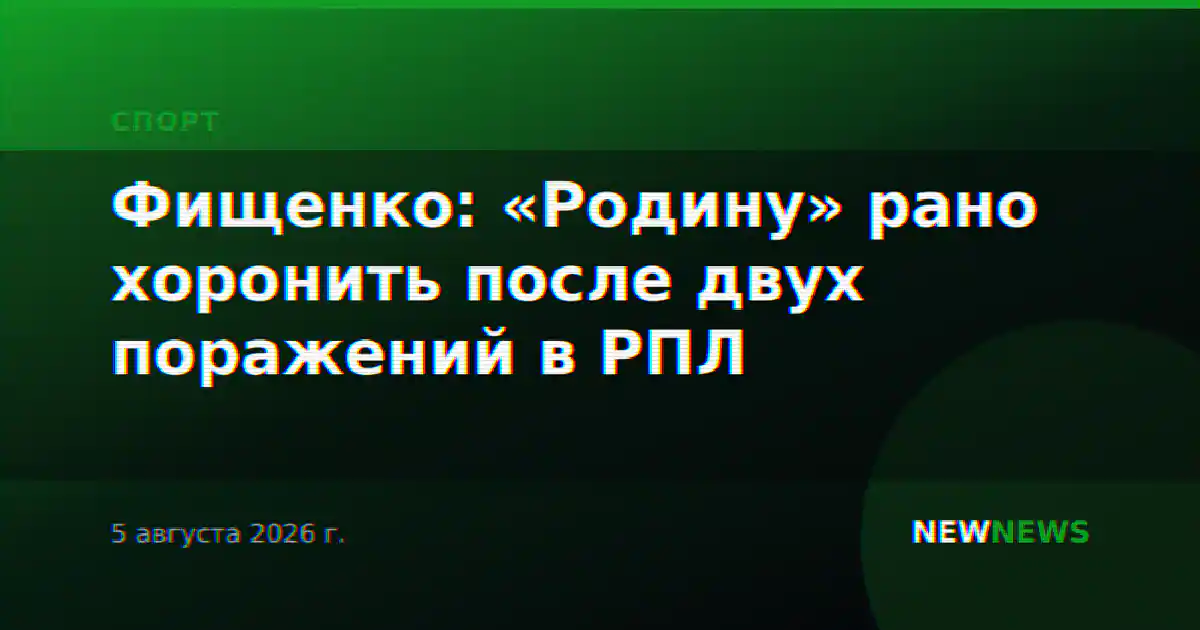 Фищенко: «Родину» рано хоронить после двух поражений в РПЛ