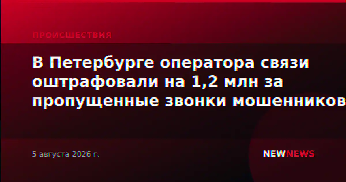 В Петербурге оператора связи оштрафовали на 1,2 млн за пропущенные звонки мошенников