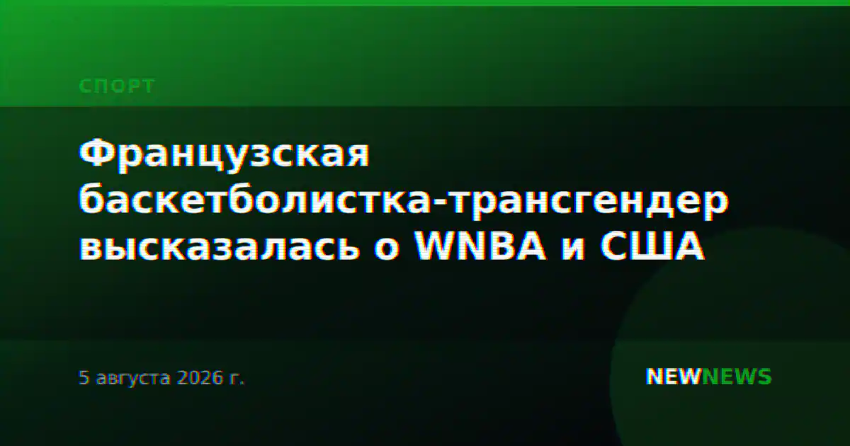 Французская баскетболистка-трансгендер высказалась о WNBA и США