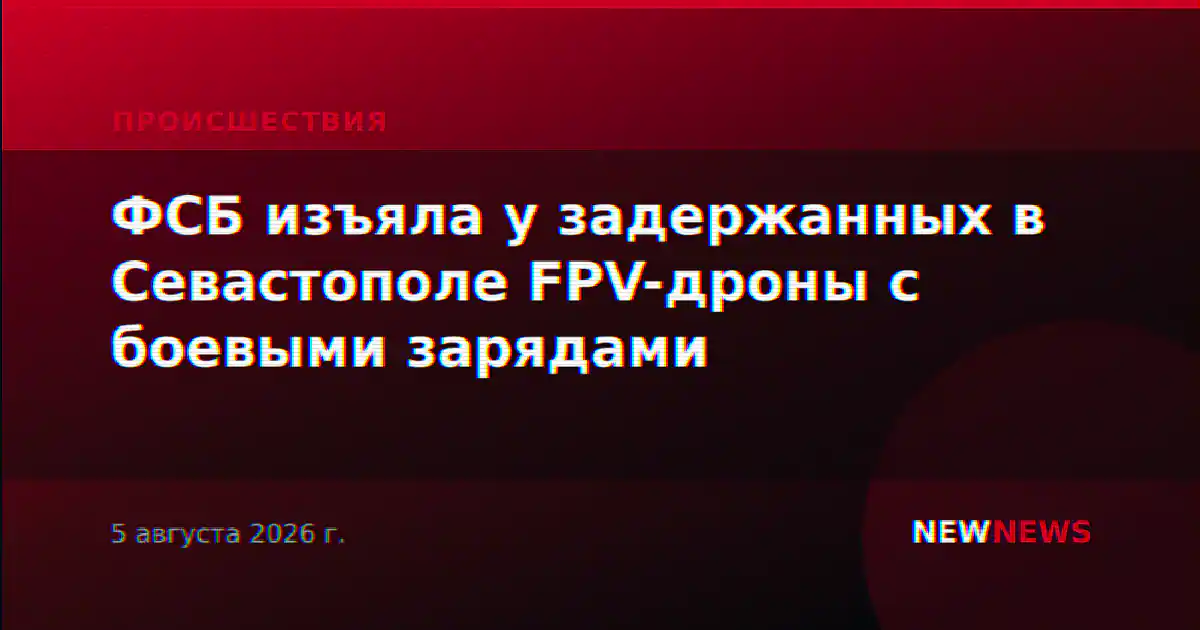 ФСБ изъяла у задержанных в Севастополе FPV-дроны с боевыми зарядами