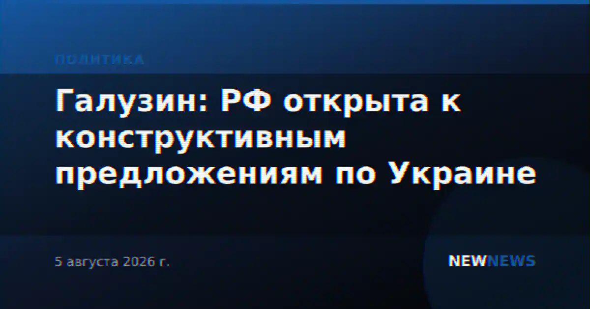 Галузин: РФ открыта к конструктивным предложениям по Украине