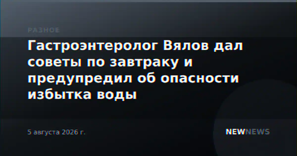 Гастроэнтеролог Вялов дал советы по завтраку и предупредил об опасности избытка воды