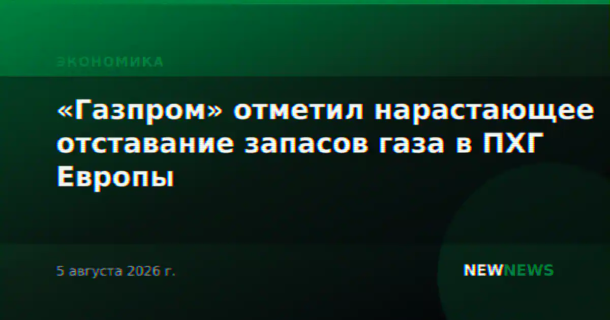 «Газпром» отметил нарастающее отставание запасов газа в ПХГ Европы
