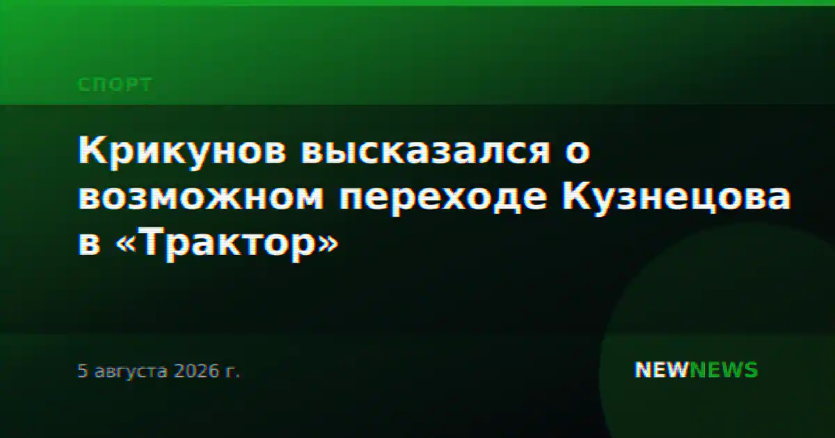 Крикунов высказался о возможном переходе Кузнецова в «Трактор»