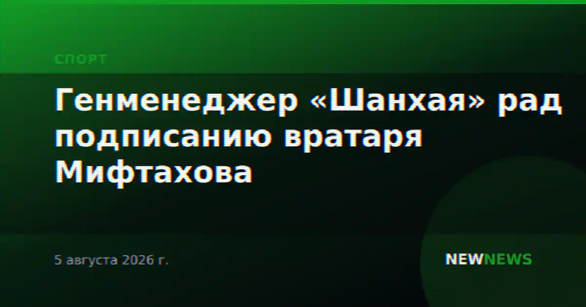 Генменеджер «Шанхая» рад подписанию вратаря Мифтахова