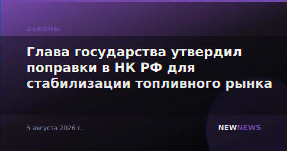 Глава государства утвердил поправки в НК РФ для стабилизации топливного рынка