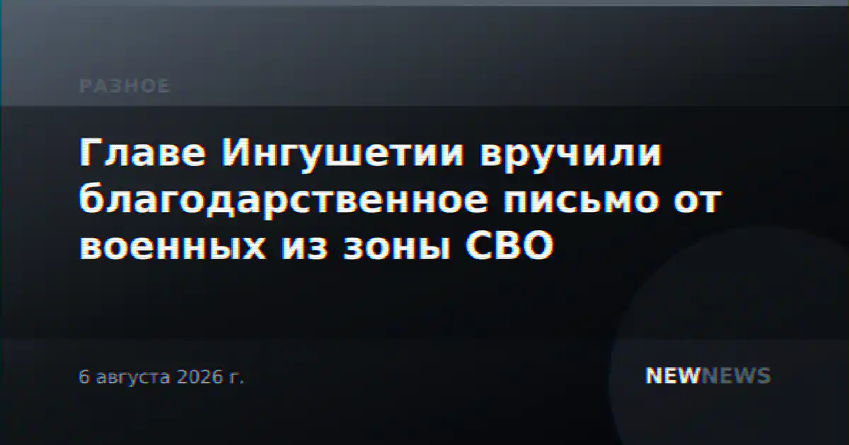 Главе Ингушетии вручили благодарственное письмо от военных из зоны СВО