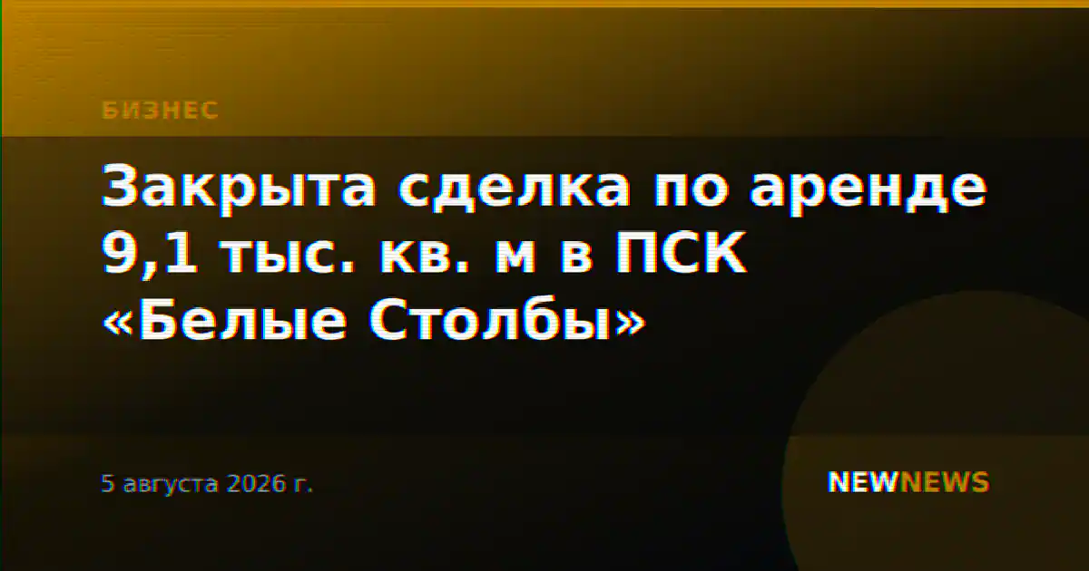 Закрыта сделка по аренде 9,1 тыс. кв. м в ПСК «Белые Столбы»