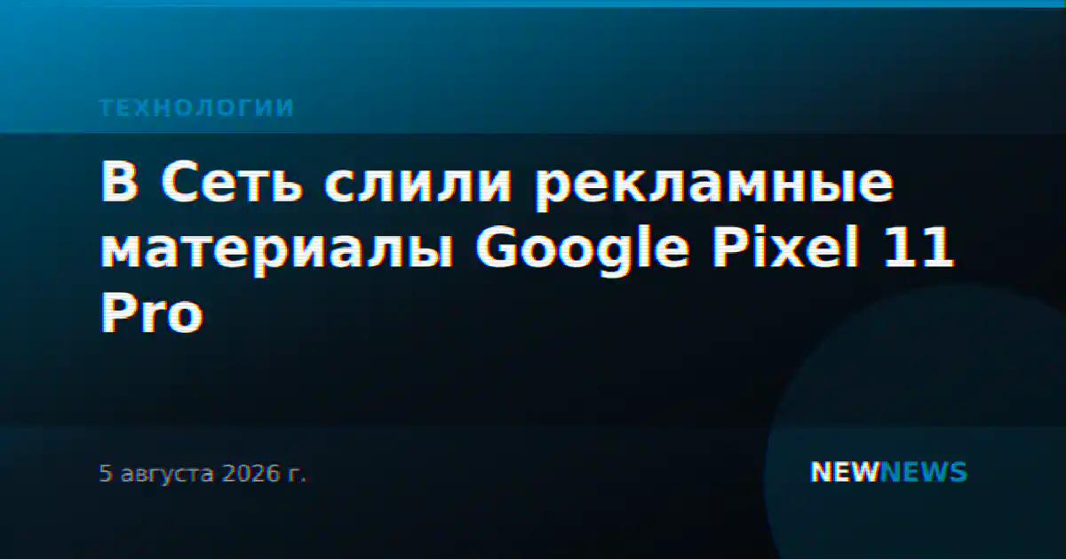 В Сеть слили рекламные материалы Google Pixel 11 Pro