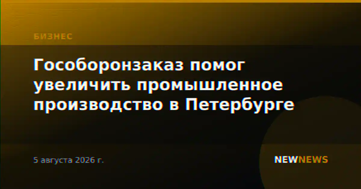Гособоронзаказ помог увеличить промышленное производство в Петербурге