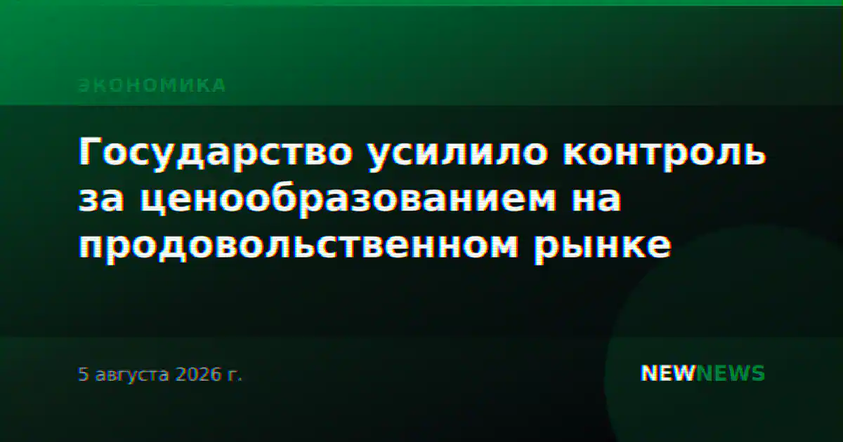 Государство усилило контроль за ценообразованием на продовольственном рынке