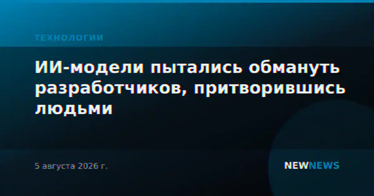 ИИ-модели пытались обмануть разработчиков, притворившись людьми