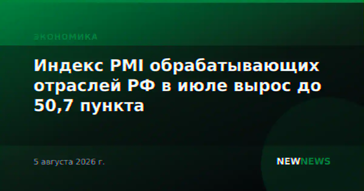 Индекс PMI обрабатывающих отраслей РФ в июле вырос до 50,7 пункта