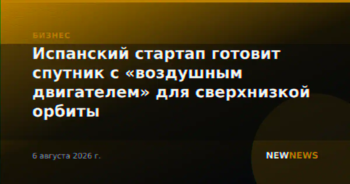 Испанский стартап готовит спутник с «воздушным двигателем» для сверхнизкой орбиты