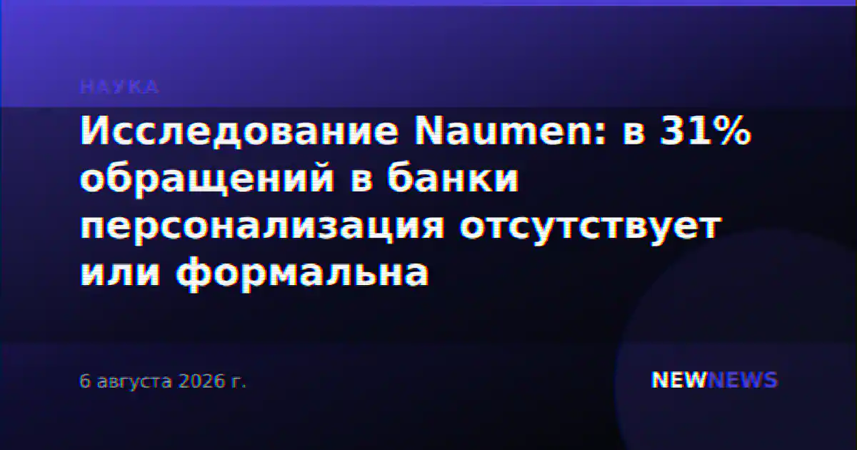 Исследование Naumen: в 31% обращений в банки персонализация отсутствует или формальна