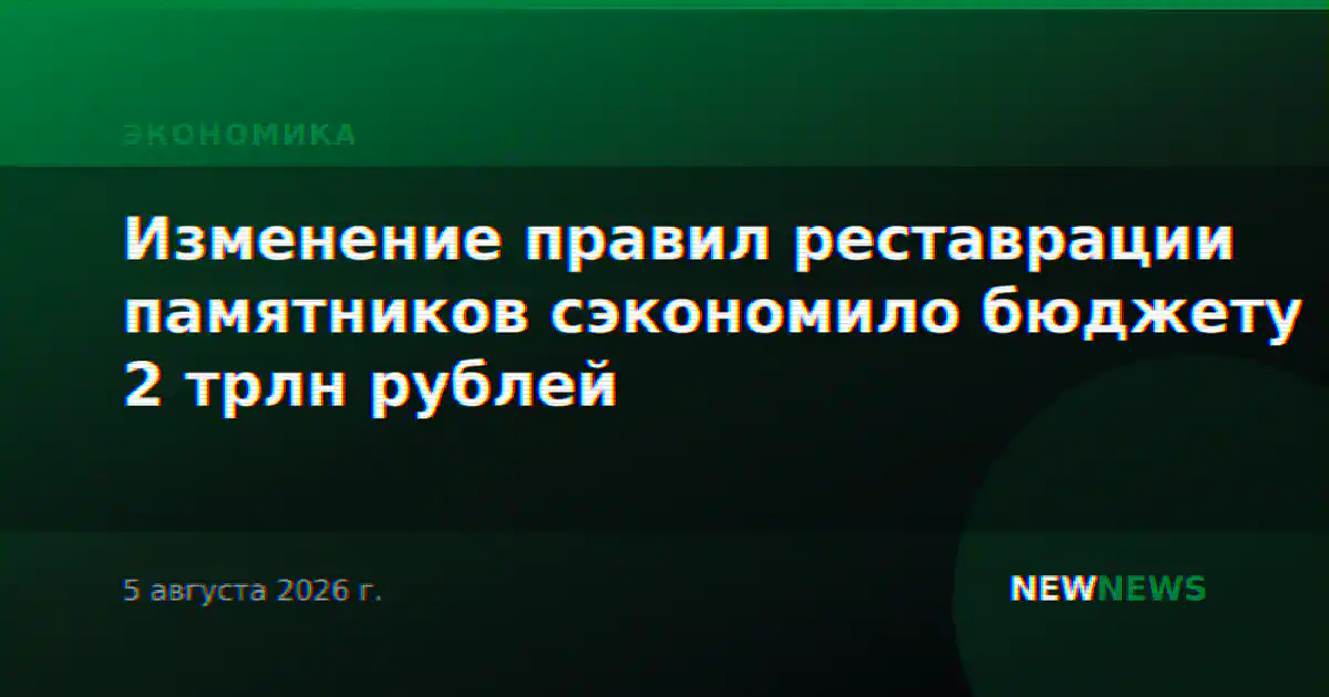 Изменение правил реставрации памятников сэкономило бюджету 2 трлн рублей