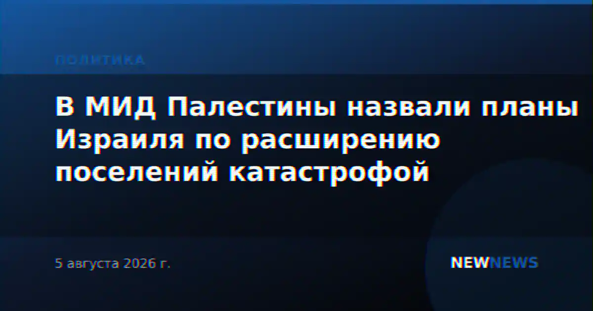 В МИД Палестины назвали планы Израиля по расширению поселений катастрофой
