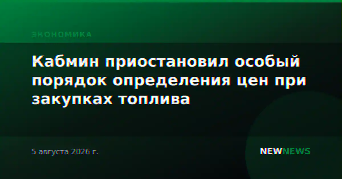 Кабмин приостановил особый порядок определения цен при закупках топлива