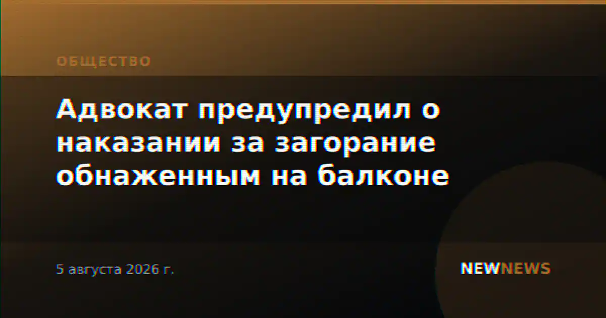 Адвокат предупредил о наказании за загорание обнаженным на балконе