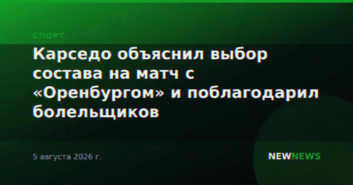 Карседо объяснил выбор состава на матч с «Оренбургом» и поблагодарил болельщиков