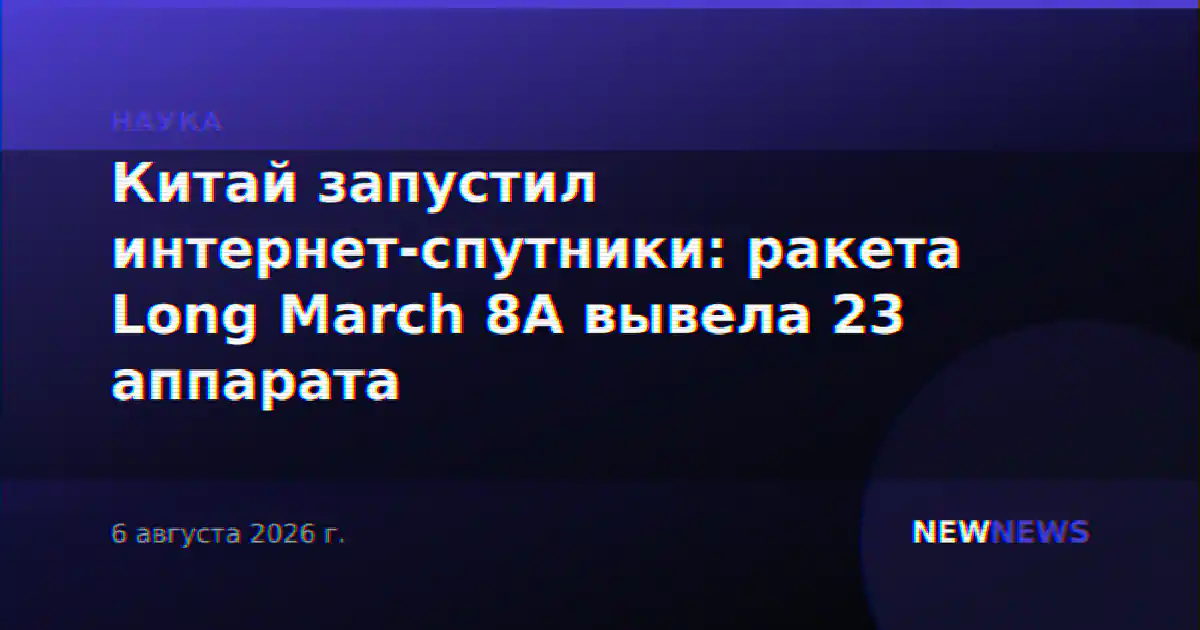 Китай запустил интернет-спутники: ракета Long March 8A вывела 23 аппарата