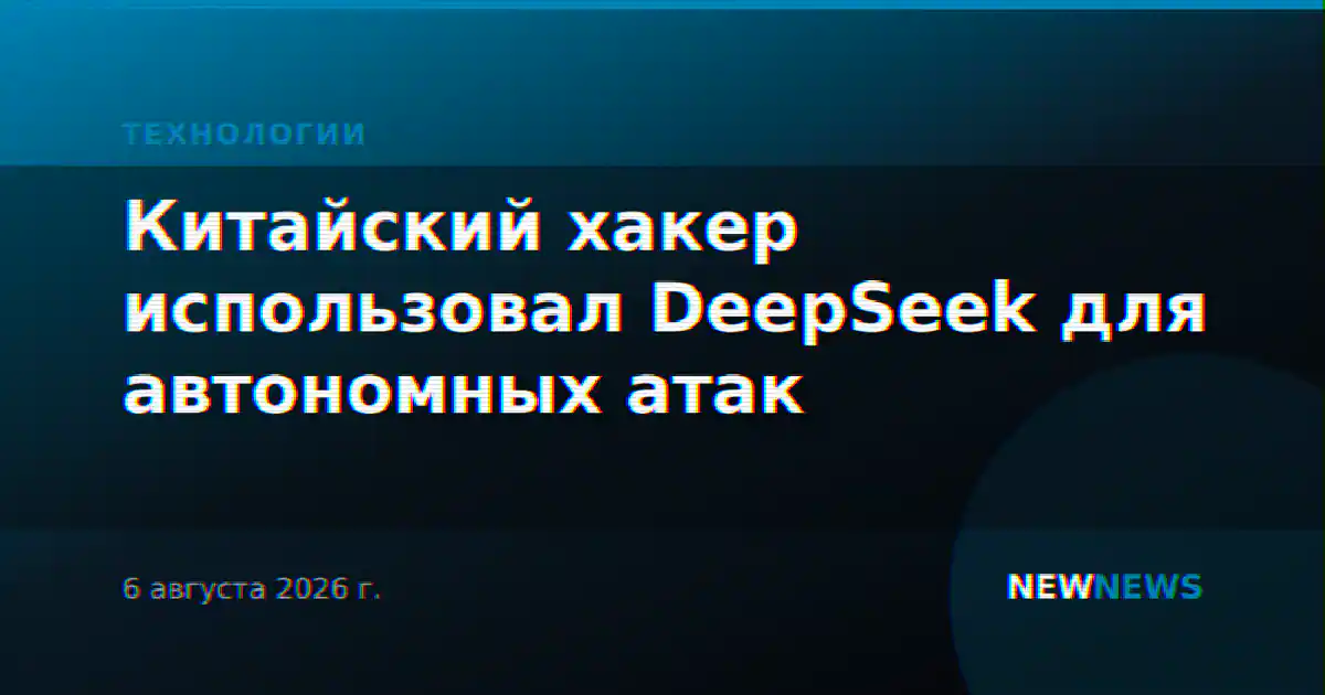 Китайский хакер использовал DeepSeek для автономных атак