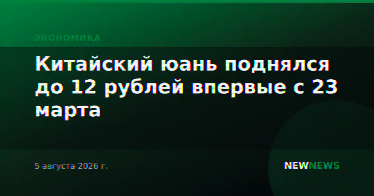 Китайский юань поднялся до 12 рублей впервые с 23 марта