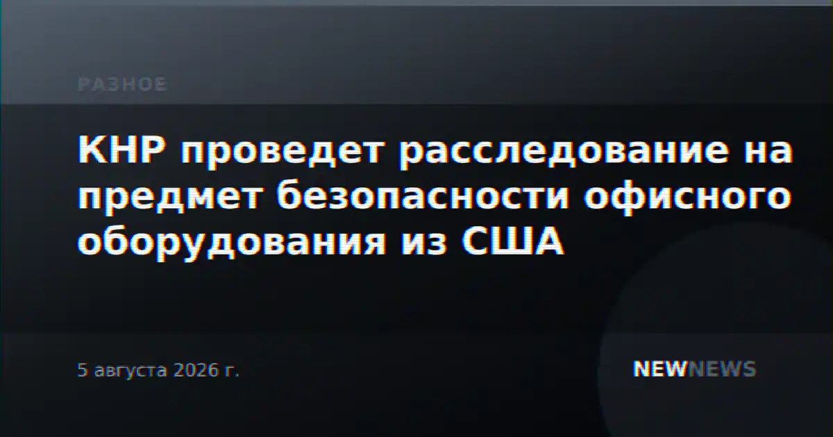 КНР проведет расследование на предмет безопасности офисного оборудования из США
