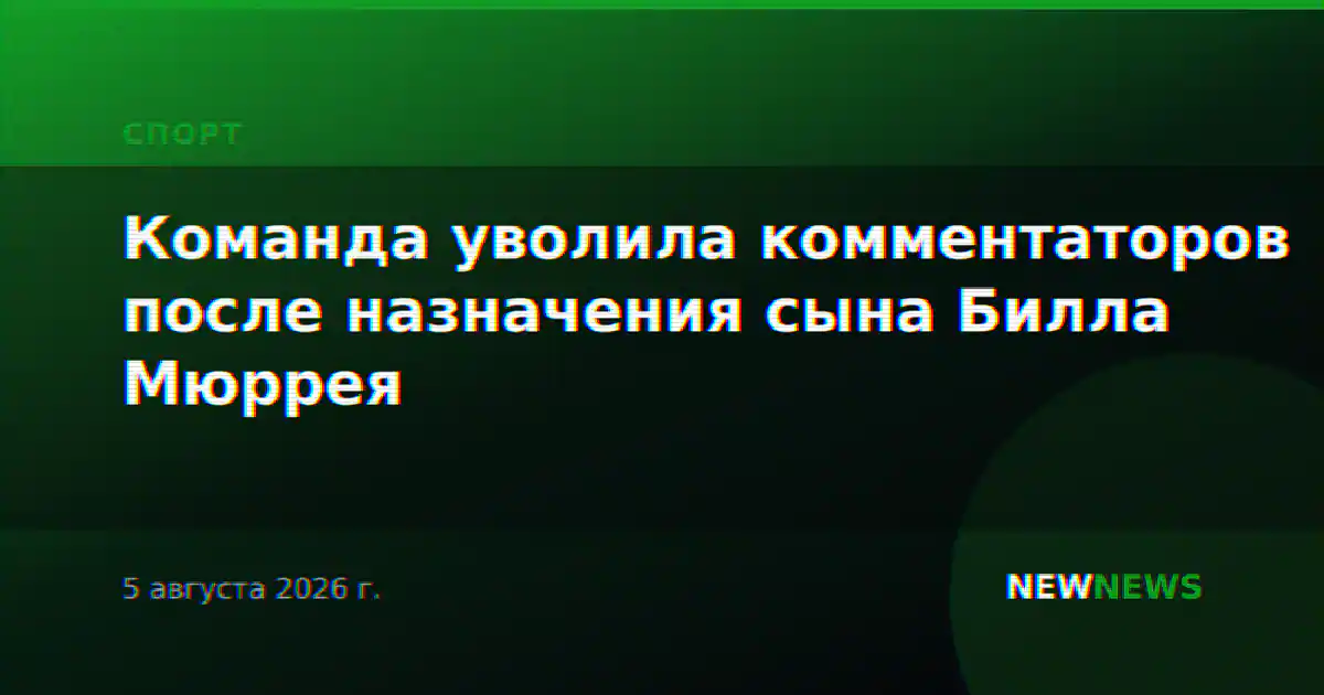 Команда уволила комментаторов после назначения сына Билла Мюррея
