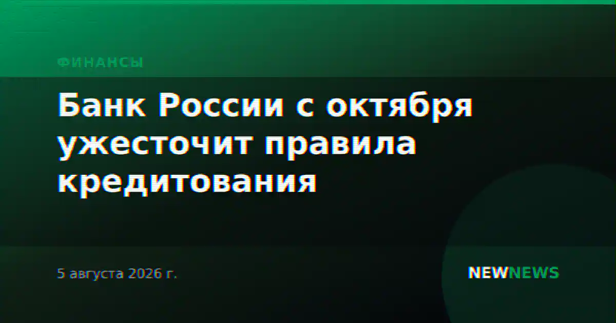 Банк России с октября ужесточит правила кредитования