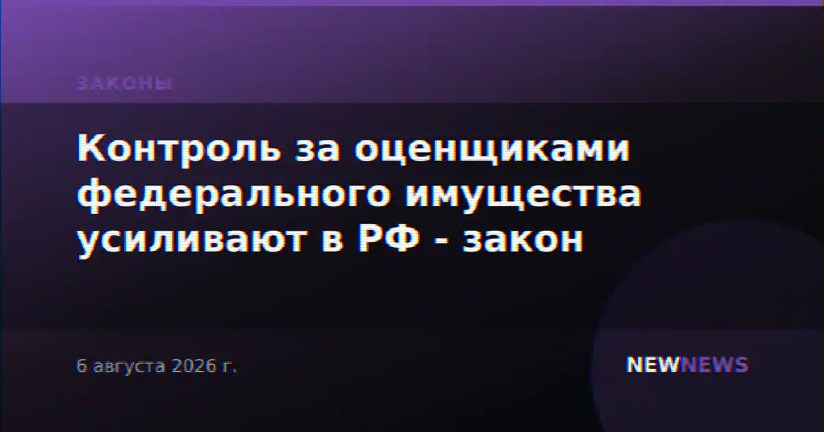 Контроль за оценщиками федерального имущества усиливают в РФ - закон