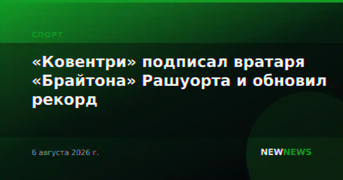 «Ковентри» подписал вратаря «Брайтона» Рашуорта и обновил рекорд