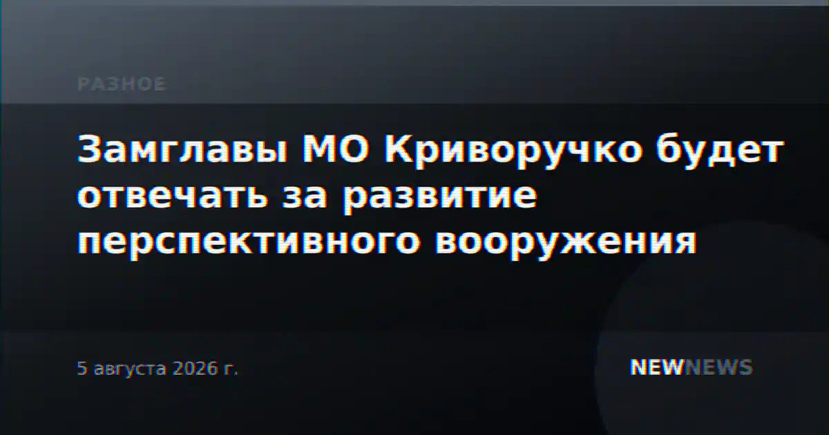 Замглавы МО Криворучко будет отвечать за развитие перспективного вооружения