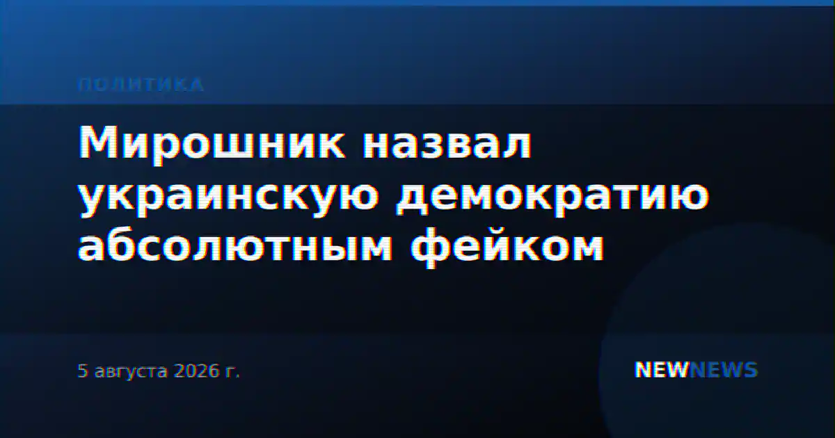 Мирошник назвал украинскую демократию абсолютным фейком