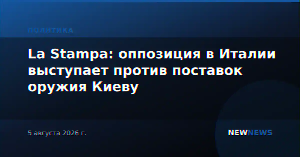 La Stampa: оппозиция в Италии выступает против поставок оружия Киеву